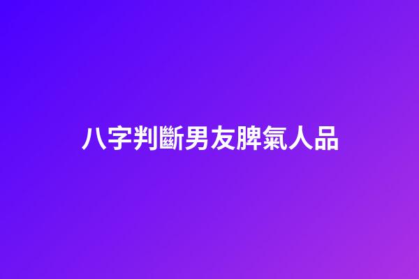 八字判斷男友脾氣人品