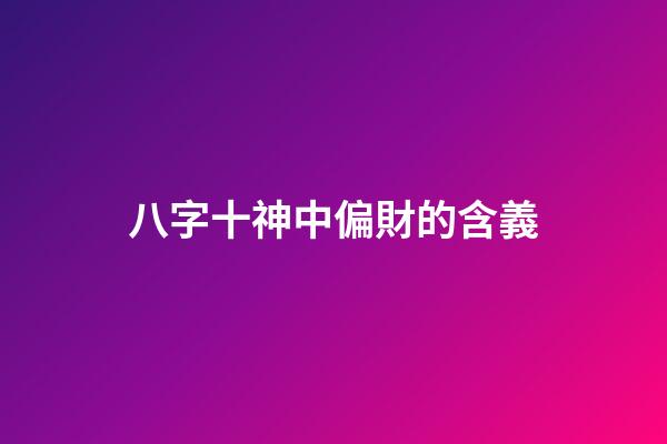 八字十神中偏財的含義
