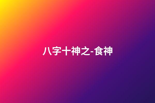 八字十神之-食神