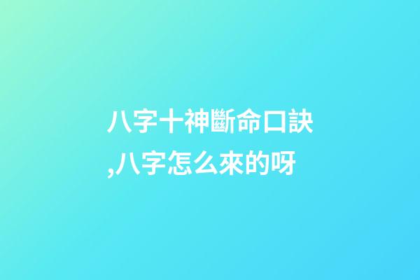 八字十神斷命口訣,八字怎么來的呀-第1張-觀點-玄機派