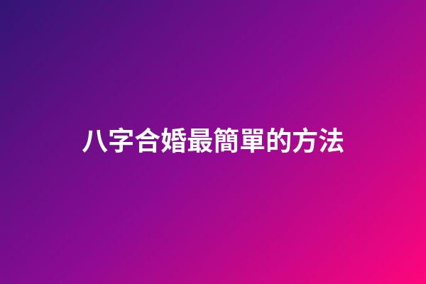 八字合婚最簡單的方法