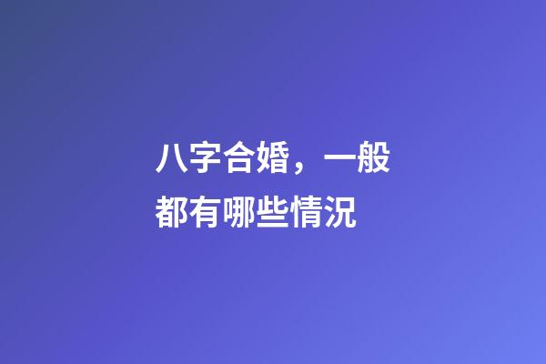 八字合婚，一般都有哪些情況