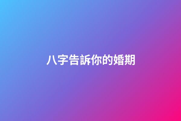 八字告訴你的婚期
