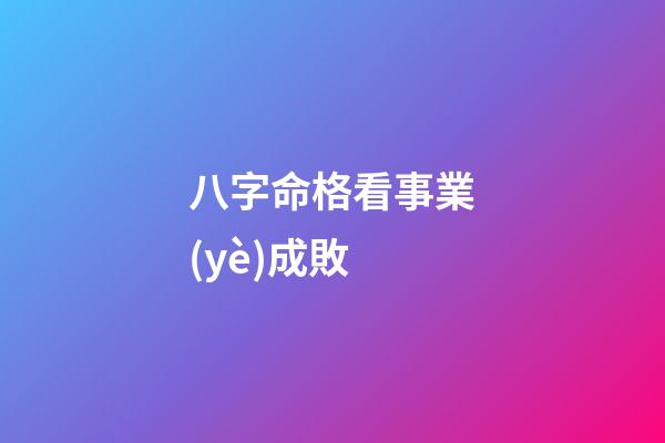 八字命格看事業(yè)成敗