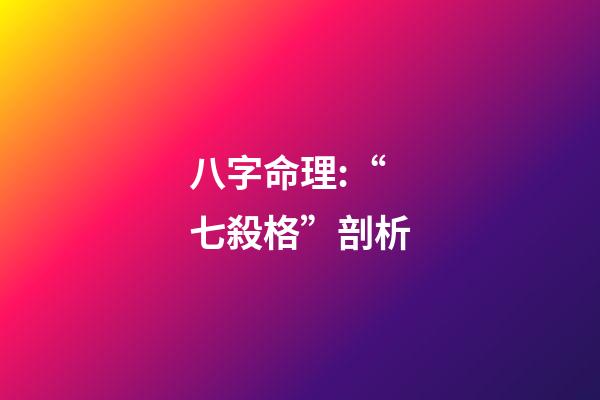 八字命理:“七殺格”剖析