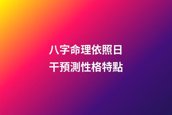 八字命理依照日干預測性格特點
