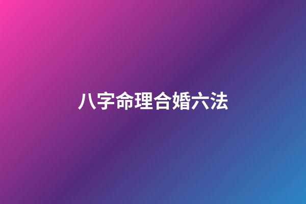 八字命理合婚六法