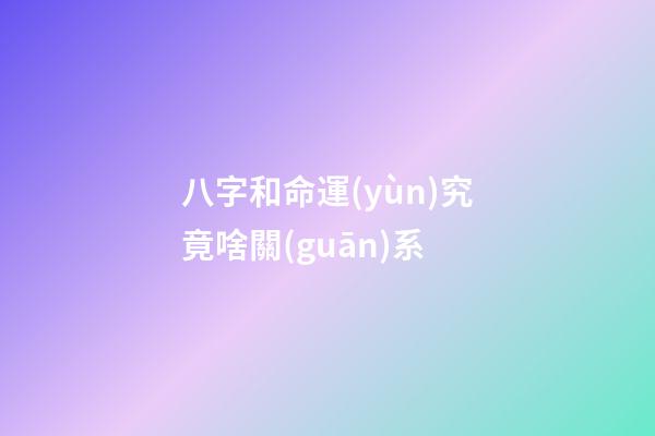 八字和命運(yùn)究竟啥關(guān)系
