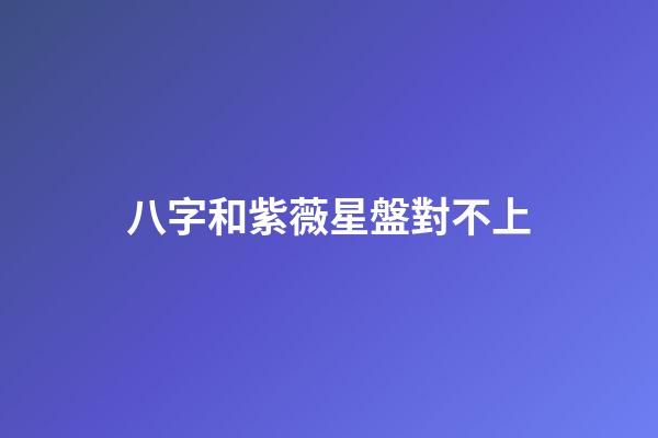 八字和紫薇星盤對不上-第1張-星座運勢-玄機派
