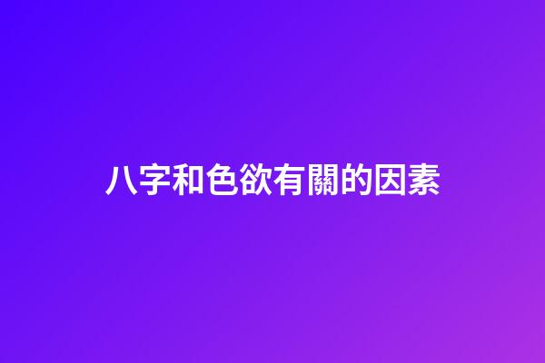 八字和色欲有關的因素