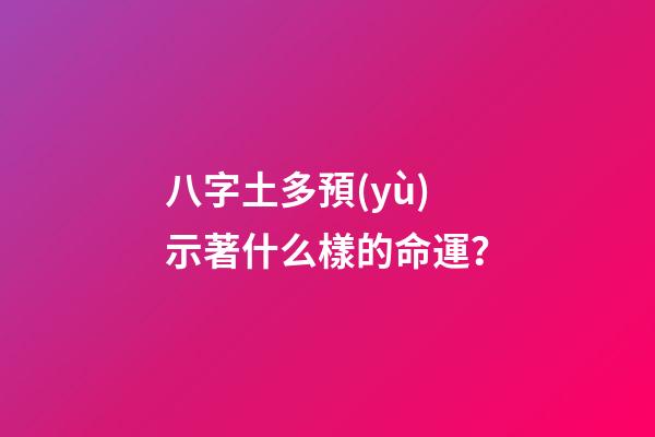 八字土多預(yù)示著什么樣的命運？