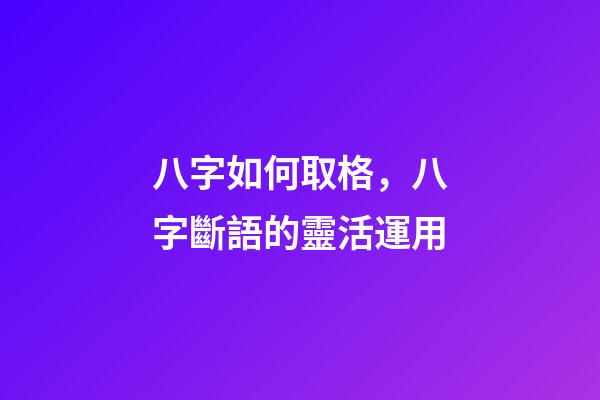 八字如何取格，八字斷語的靈活運用-第1張-觀點-玄機派