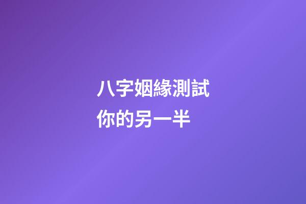 八字姻緣測試你的另一半