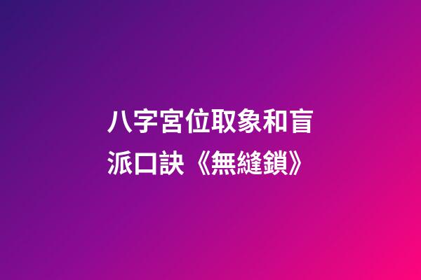 八字宮位取象和盲派口訣《無縫鎖》