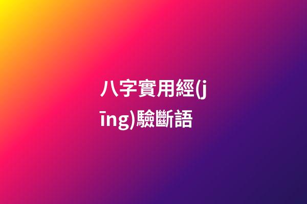 八字實用經(jīng)驗斷語