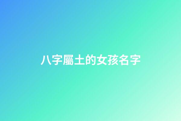 八字屬土的女孩名字(屬土的字女孩)-第1張-女孩起名-玄機派