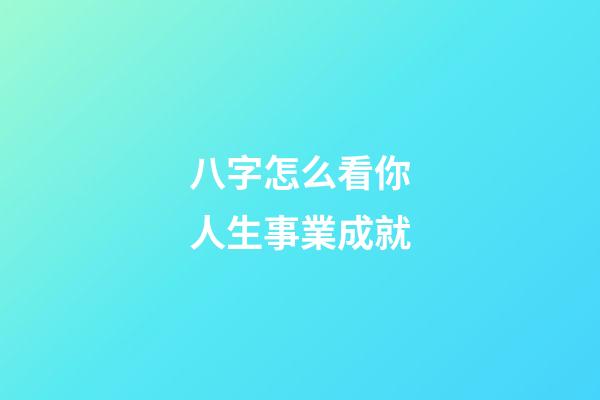 八字怎么看你人生事業成就