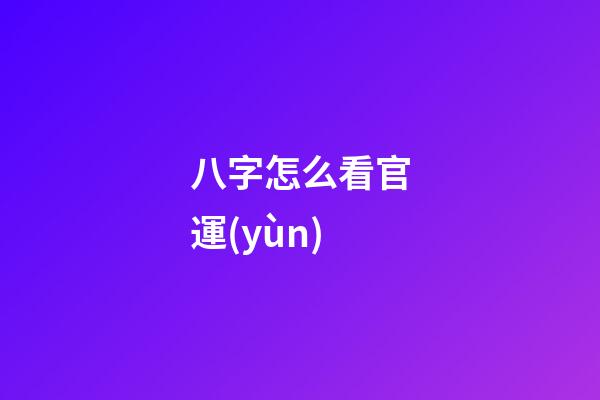八字怎么看官運(yùn)