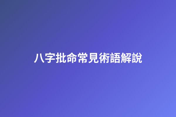 八字批命常見術語解說