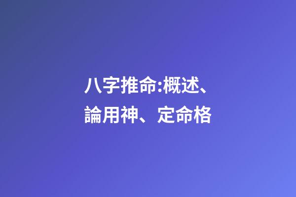 八字推命:概述、論用神、定命格