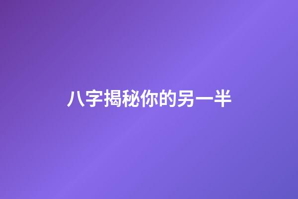 八字揭秘你的另一半