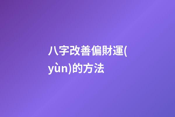 八字改善偏財運(yùn)的方法