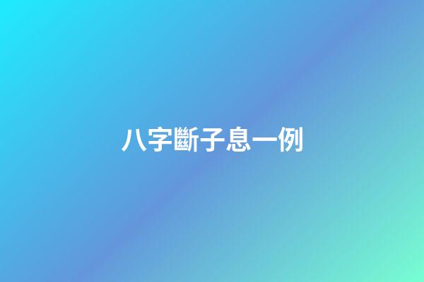 八字斷子息一例