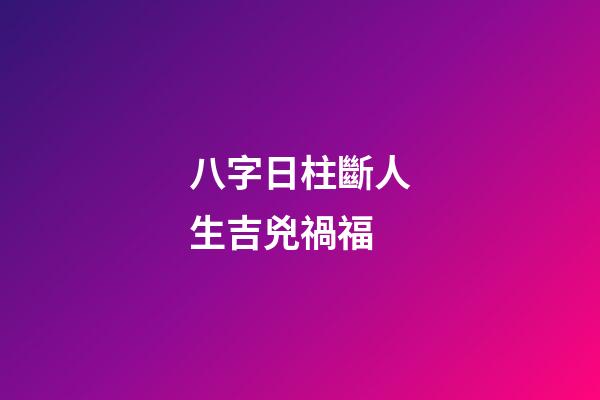 八字日柱斷人生吉兇禍福