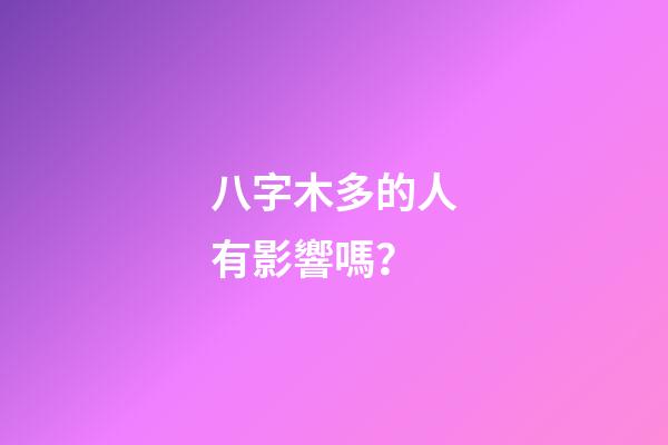 八字木多的人有影響嗎？