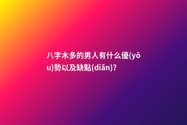八字木多的男人有什么優(yōu)勢以及缺點(diǎn)？
