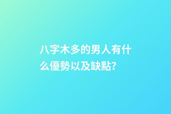 八字木多的男人有什么優勢以及缺點？