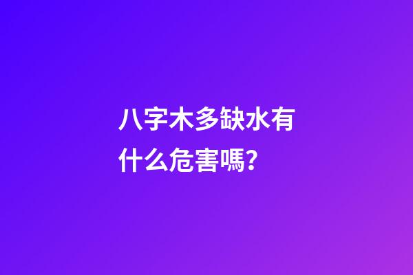 八字木多缺水有什么危害嗎？