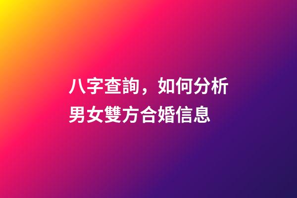 八字查詢，如何分析男女雙方合婚信息?