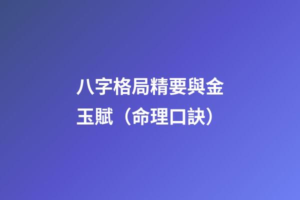 八字格局精要與金玉賦（命理口訣）