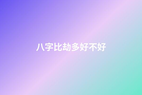 八字比劫多好不好