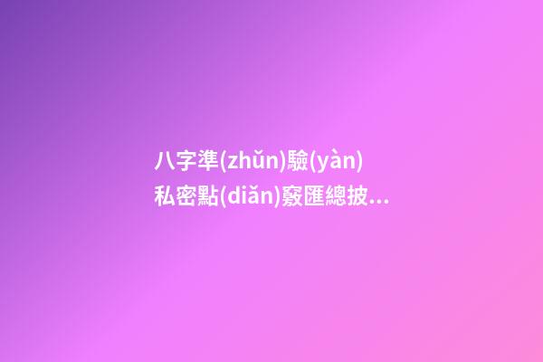 八字準(zhǔn)驗(yàn)私密點(diǎn)竅匯總披露（上）