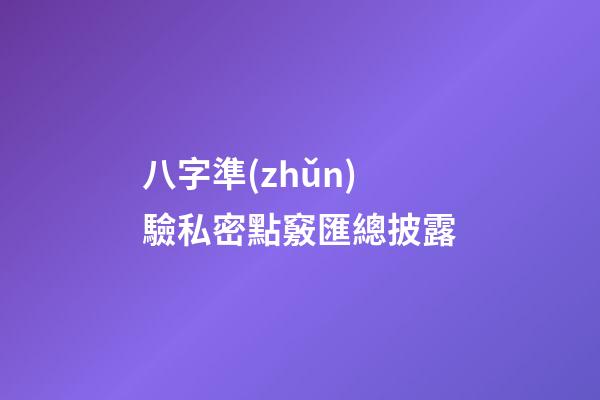 八字準(zhǔn)驗私密點竅匯總披露