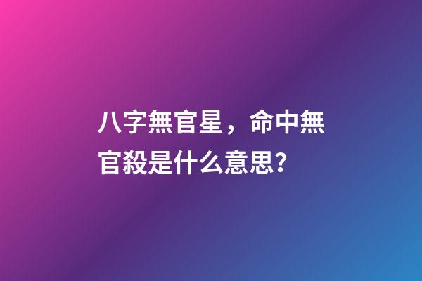 八字無官星，命中無官殺是什么意思？