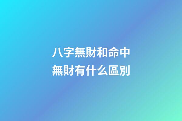 八字無財和命中無財有什么區別
