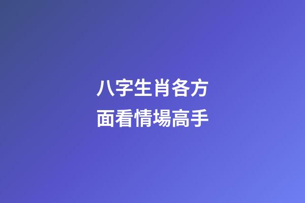 八字生肖各方面看情場高手