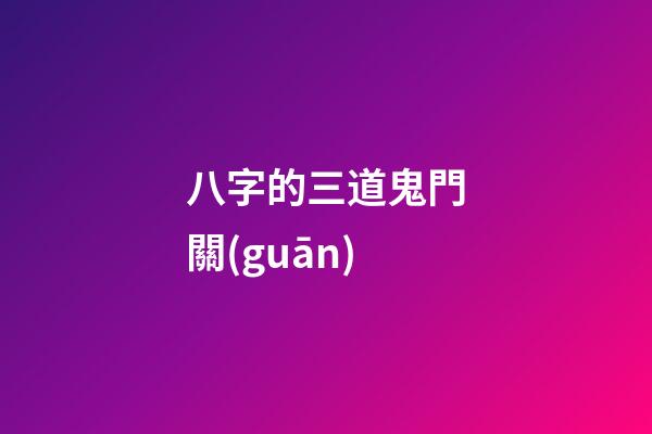 八字的三道鬼門關(guān)