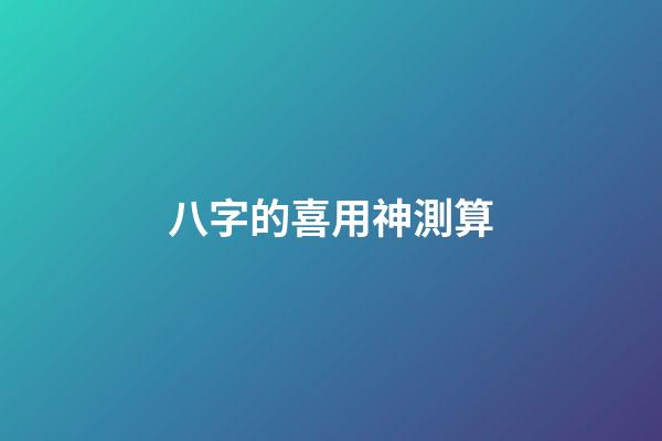 八字的喜用神測算