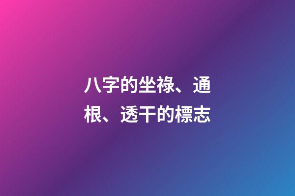 八字的坐祿、通根、透干的標志