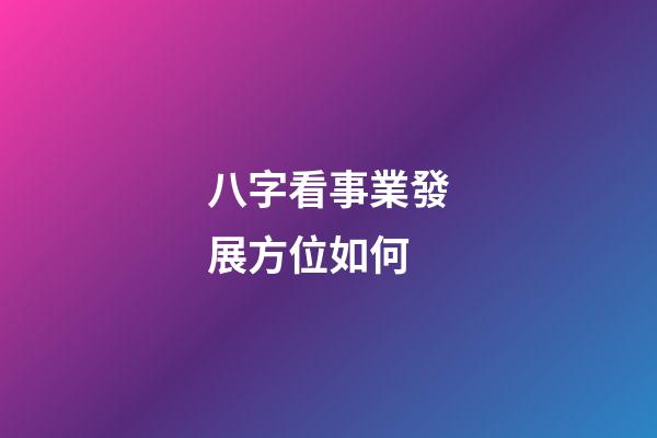 八字看事業發展方位如何