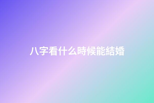 八字看什么時候能結婚