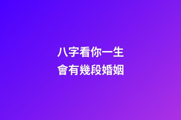 八字看你一生會有幾段婚姻