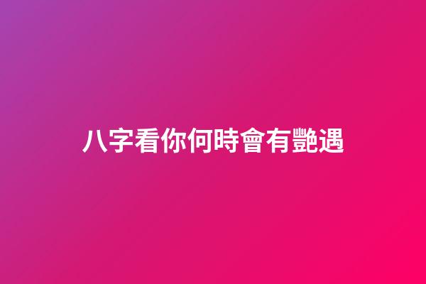 八字看你何時會有艷遇