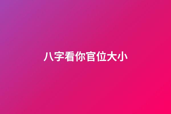 八字看你官位大小
