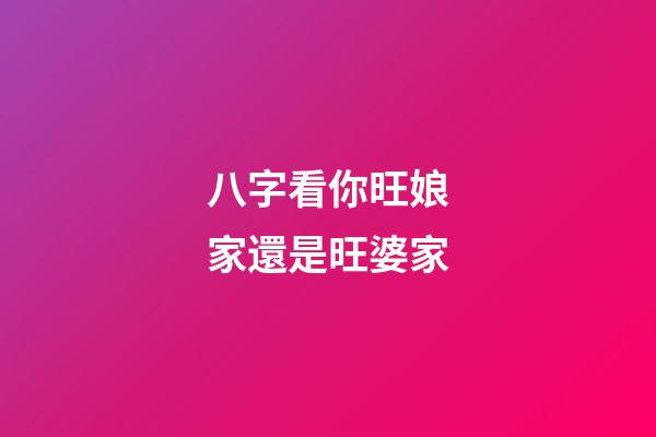 八字看你旺娘家還是旺婆家
