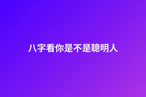 八字看你是不是聰明人